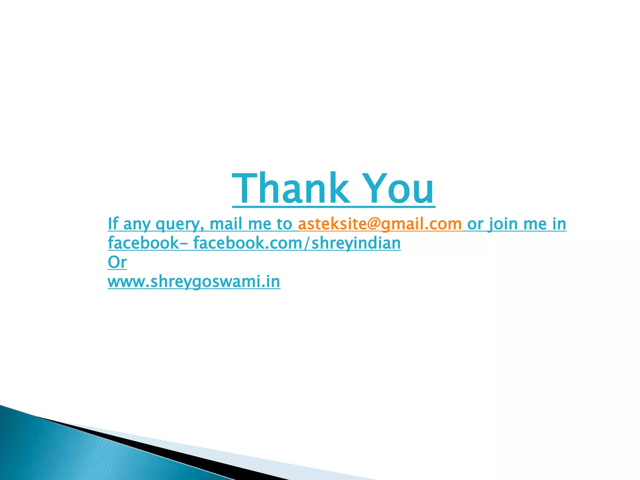 Thank You If any query, mail me to asteksite@gmail.com or join me in facebook- facebook.com/shreyindian Or www.shreygoswami.in 