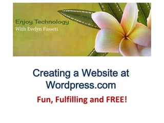 Creating a Website at
  Wordpress.com
Fun, Fulfilling and FREE!
 