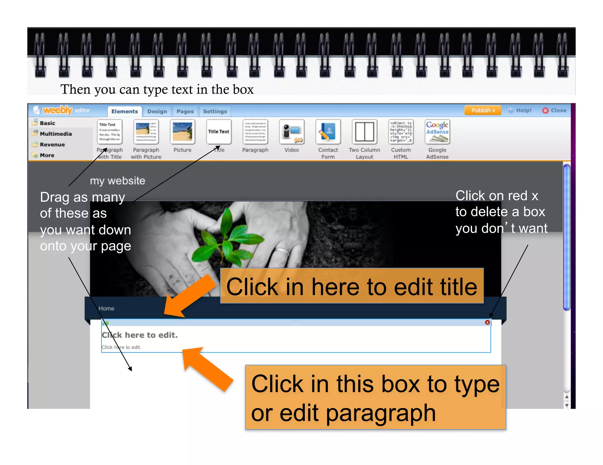 Then you can type text in the box




Drag as many                                           Click on red x
of these as                                            to delete a box
you want down                                          you don t want
onto your page


                               Click in here to edit title


                                   Click in this box to type
                                   or edit paragraph
 