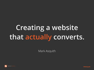 @MrAsquith
Creating a website
that actually converts.
Mark Asquith
 