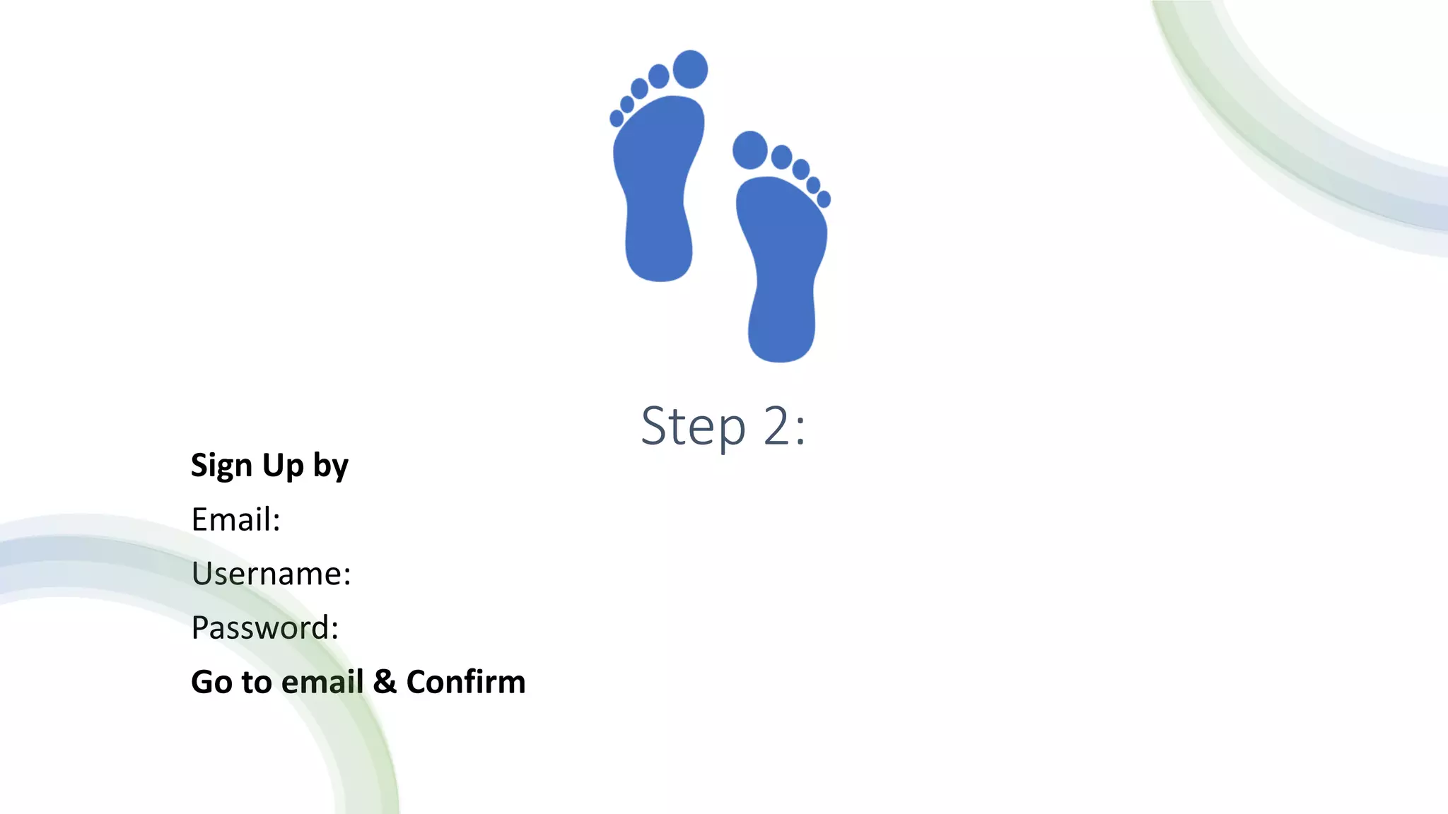 Step 2:
Sign Up by
Email:
Username:
Password:
Go to email & Confirm
 