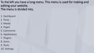 To the left you have a long menu. This menu is used for making and
editing your website.
The menu is divided into,
 