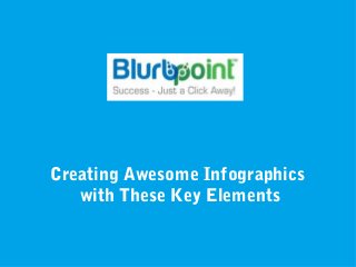 Creating Awesome Infographics
with These Key Elements
 