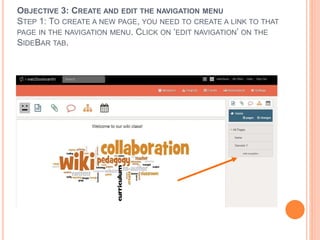 OBJECTIVE 3: CREATE AND EDIT THE NAVIGATION MENU
STEP 1: TO CREATE A NEW PAGE, YOU NEED TO CREATE A LINK TO THAT
PAGE IN THE NAVIGATION MENU. CLICK ON ‘EDIT NAVIGATION’ ON THE
SIDEBAR TAB.
 