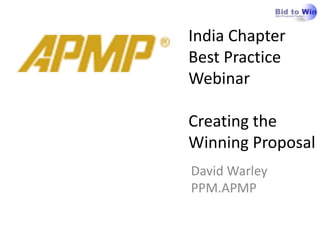 India Chapter
Best Practice
Webinar

Creating the
Winning Proposal
David Warley
PPM.APMP
 