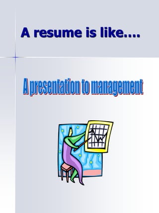 A resume is like….
 