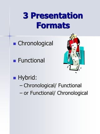 3 Presentation
Formats
 Chronological
 Functional
 Hybrid:
– Chronological/ Functional
– or Functional/ Chronological
 