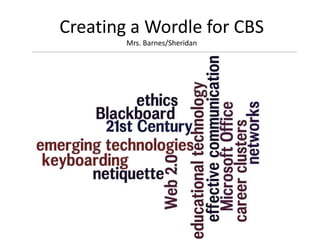 Creating a Wordle for CBS
        Mrs. Barnes/Sheridan
 