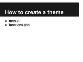 How to create a theme
● menus
● functions.php
 