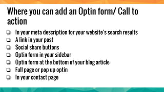 Where you can add an Optin form/ Call to action
❏ In your meta description for your website’s search results
❏ A link in y...
