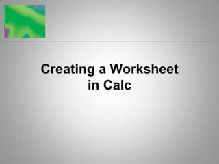Creating a Worksheetin Calc 