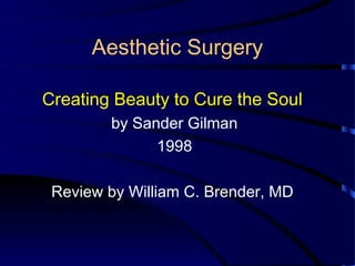 Aesthetic Surgery

Creating Beauty to Cure the Soul
        by Sander Gilman
              1998

 Review by William C. Brender, MD
 