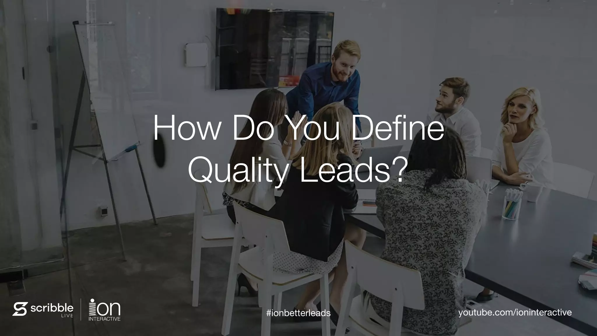 How Do You Deﬁne  
Quality Leads?
#ionbetterleads youtube.com/ioninteractive
 