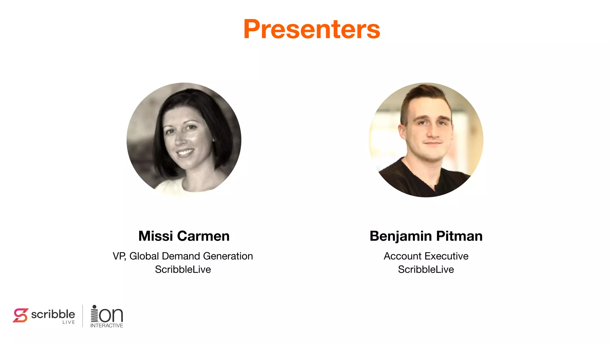 Presenters
Missi Carmen
VP, Global Demand Generation

ScribbleLive
Benjamin Pitman
Account Executive

ScribbleLive
 