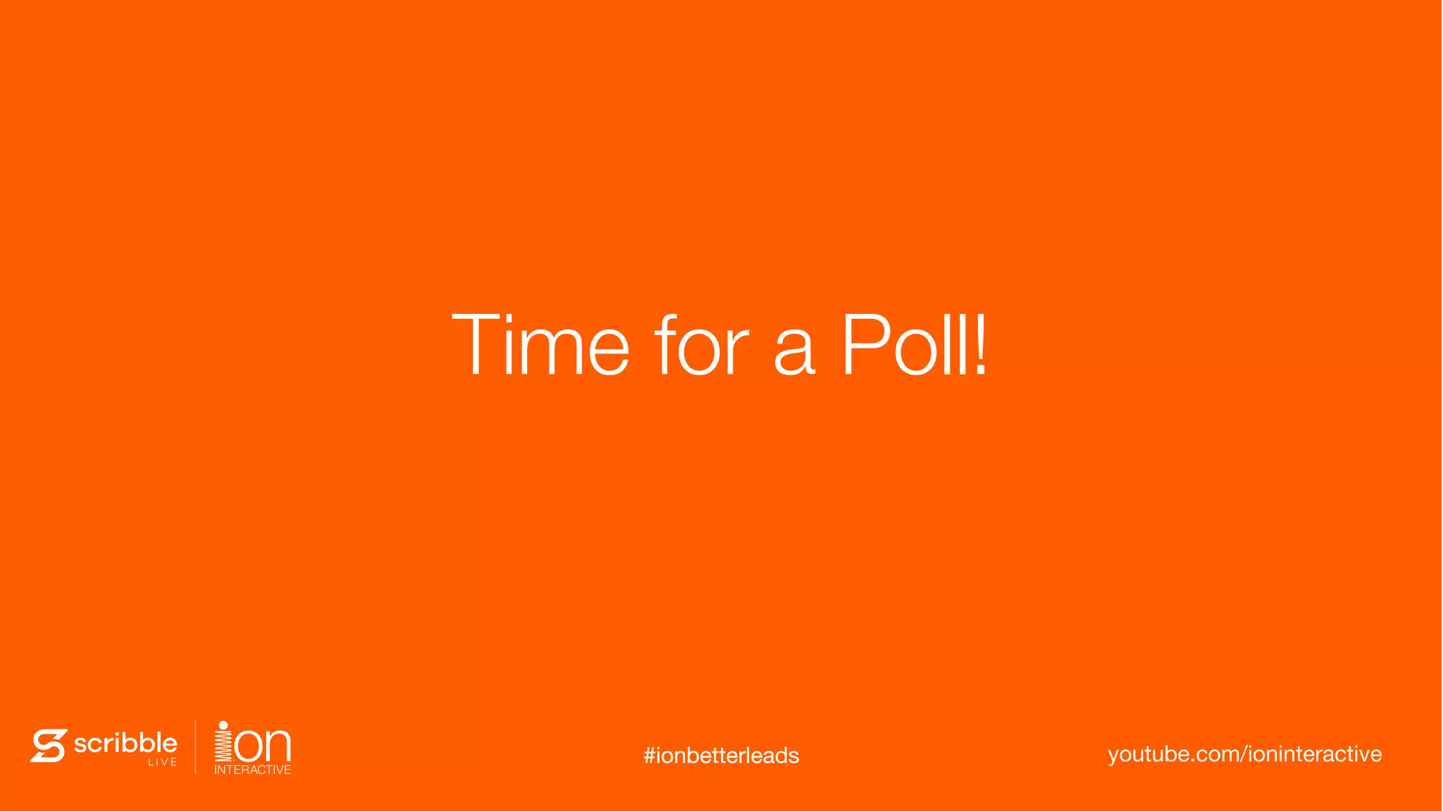 Time for a Poll!
#ionbetterleads youtube.com/ioninteractive#ionbetterleads
 
