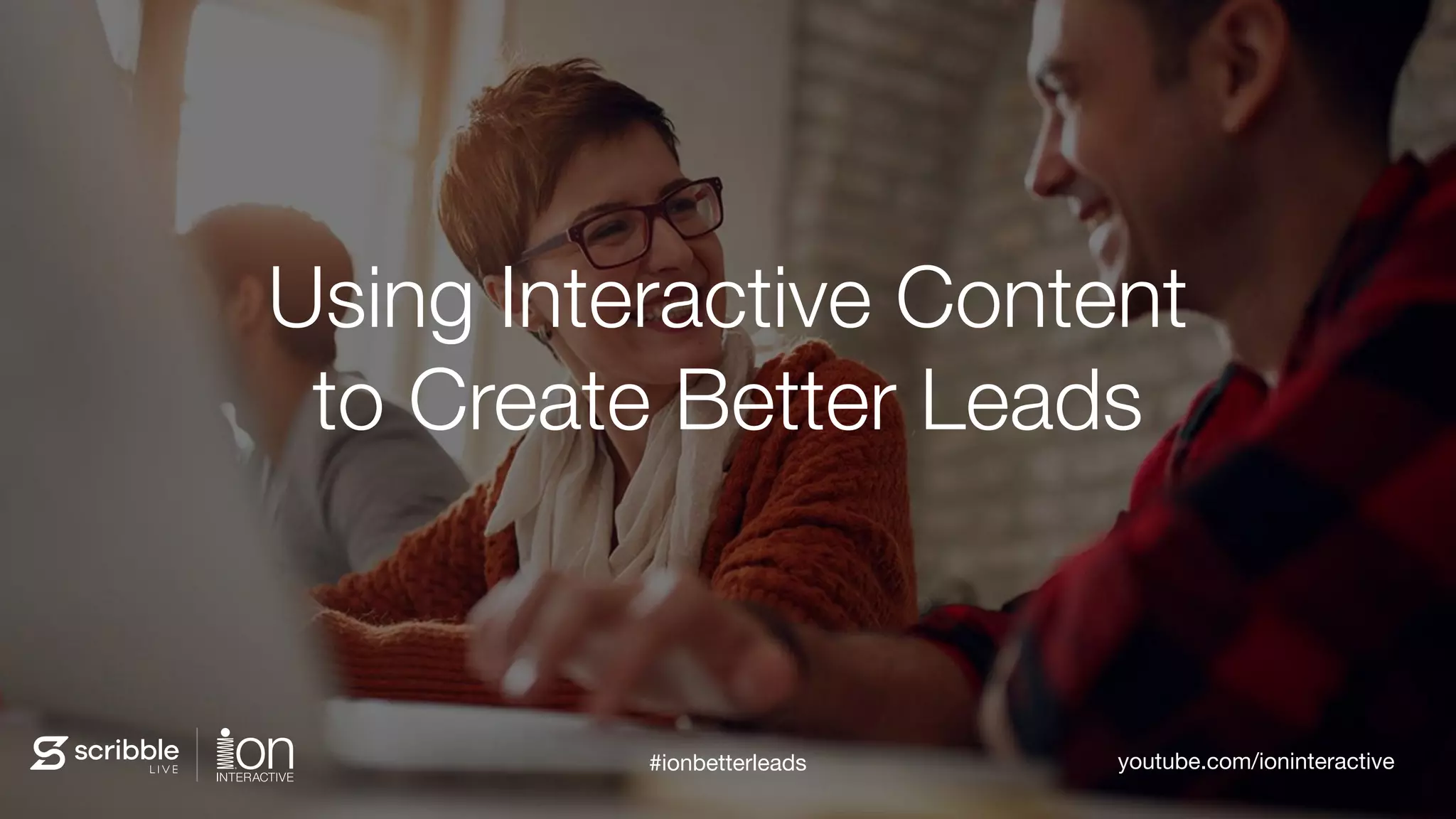 Using Interactive Content 
to Create Better Leads
youtube.com/ioninteractive#ionbetterleads
 