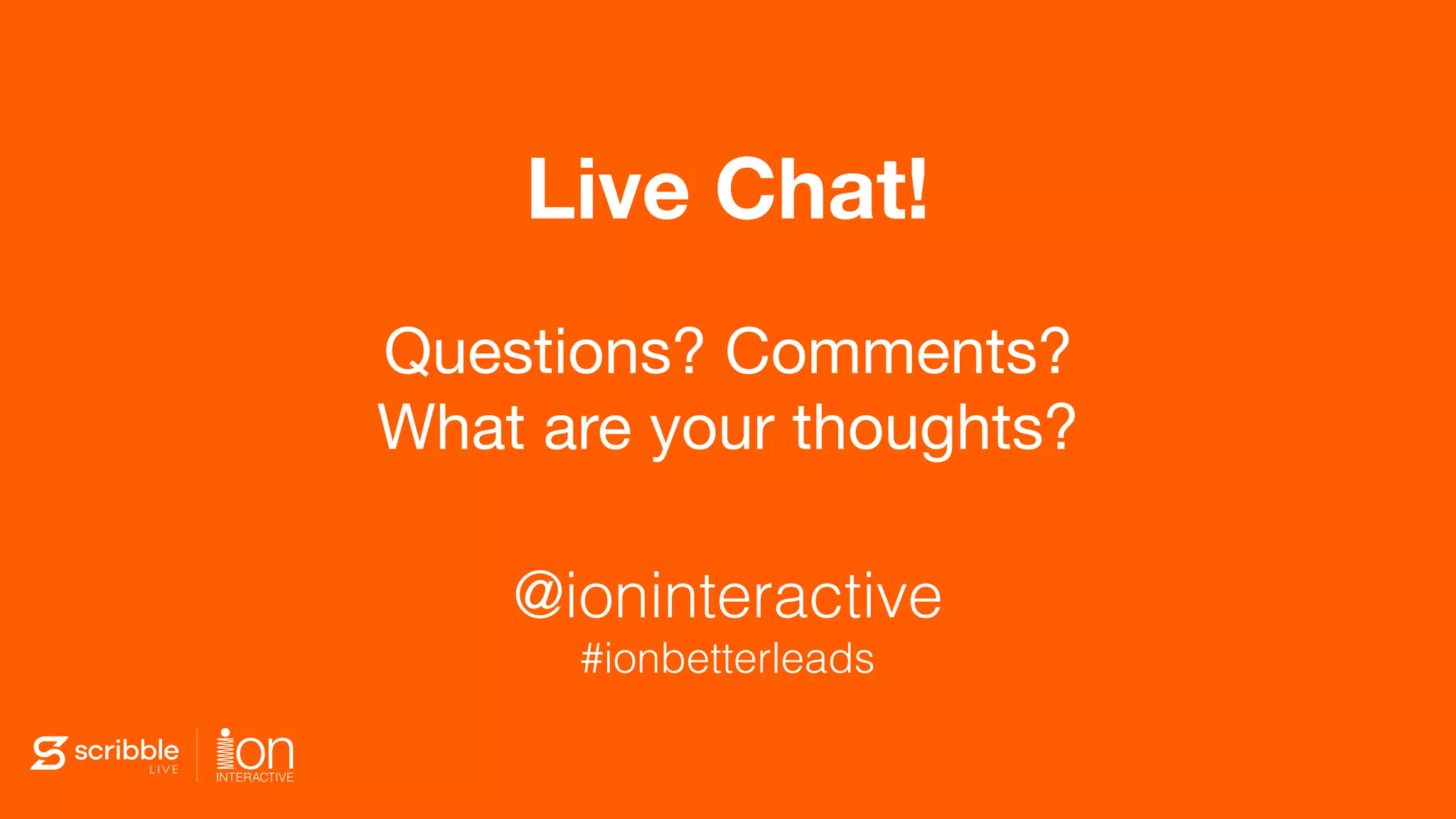 Live Chat!
Questions? Comments?

What are your thoughts?
@ioninteractive
#ionbetterleads
 