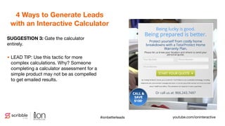 SUGGESTION 3: Gate the calculator
entirely.
• LEAD TIP: Use this tactic for more
complex calculations. Why? Someone
comple...