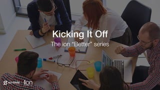 Subhead
Kicking It Off
The ion “Better” series
 