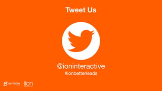 Tweet Us
@ioninteractive
#ionbetterleads
 