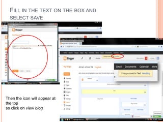 FILL IN THE TEXT ON THE BOX AND
  SELECT SAVE




Then the icon will appear at
the top
so click on view blog
 