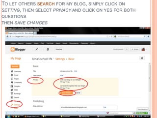 TO LET OTHERS SEARCH FOR MY BLOG, SIMPLY CLICK ON
SETTING, THEN SELECT PRIVACY AND CLICK ON YES FOR BOTH
QUESTIONS
THEN SA...