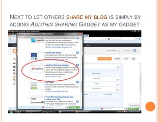 NEXT TO LET OTHERS SHARE MY BLOG IS SIMPLY BY
ADDING ADDTHIS SHARING GADGET AS MY GADGET
 