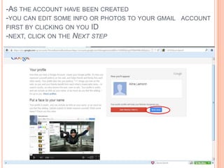 -AS THE ACCOUNT HAVE BEEN CREATED
-YOU CAN EDIT SOME INFO OR PHOTOS TO YOUR GMAIL   ACCOUNT
FIRST BY CLICKING ON YOU ID
-N...