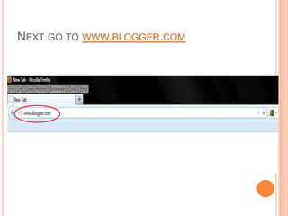 NEXT GO TO WWW.BLOGGER.COM
 