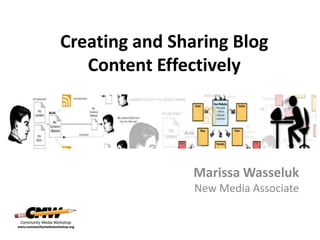 Creating and Sharing Blog
   Content Effectively




                Marissa Wasseluk
                New Media Associate
 