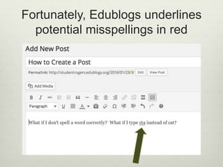 Fortunately, Edublogs underlines
potential misspellings in red