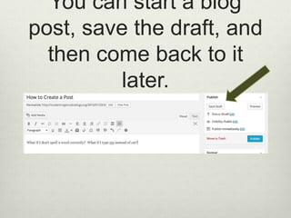 You can start a blog
post, save the draft, and
then come back to it
later.