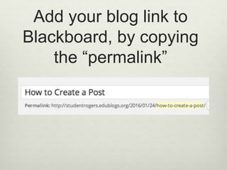 Add your blog link to
Blackboard, by copying
the “permalink”