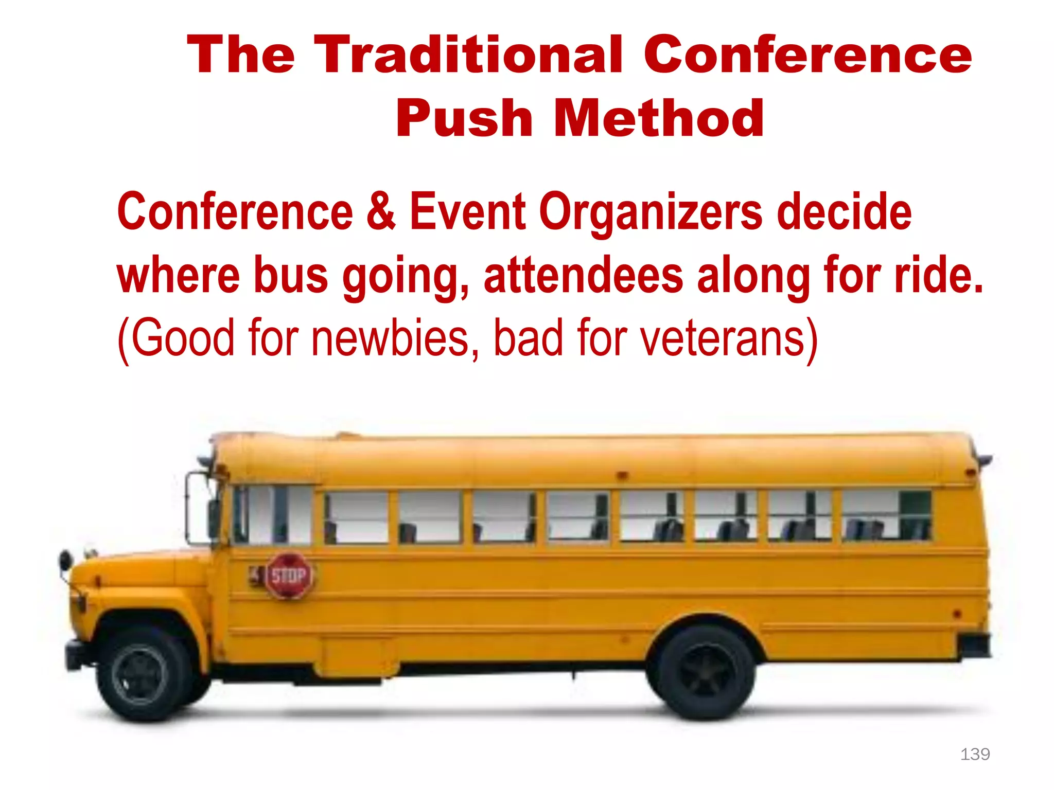 The Traditional Conference
          Push Method
Conference & Event Organizers decide
where bus going, attendees along for ride.
(Good for newbies, bad for veterans)




                                        139
 