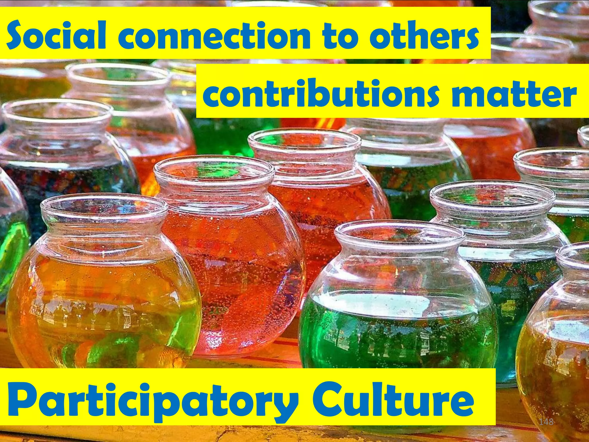 Social connection to others
           contributions matter




Participatory Culture       148
 