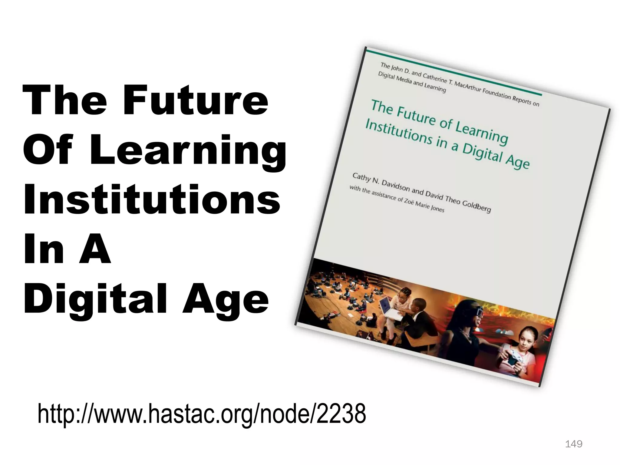 The Future
Of Learning
Institutions
In A
Digital Age

http://www.hastac.org/node/2238
                                  149
 