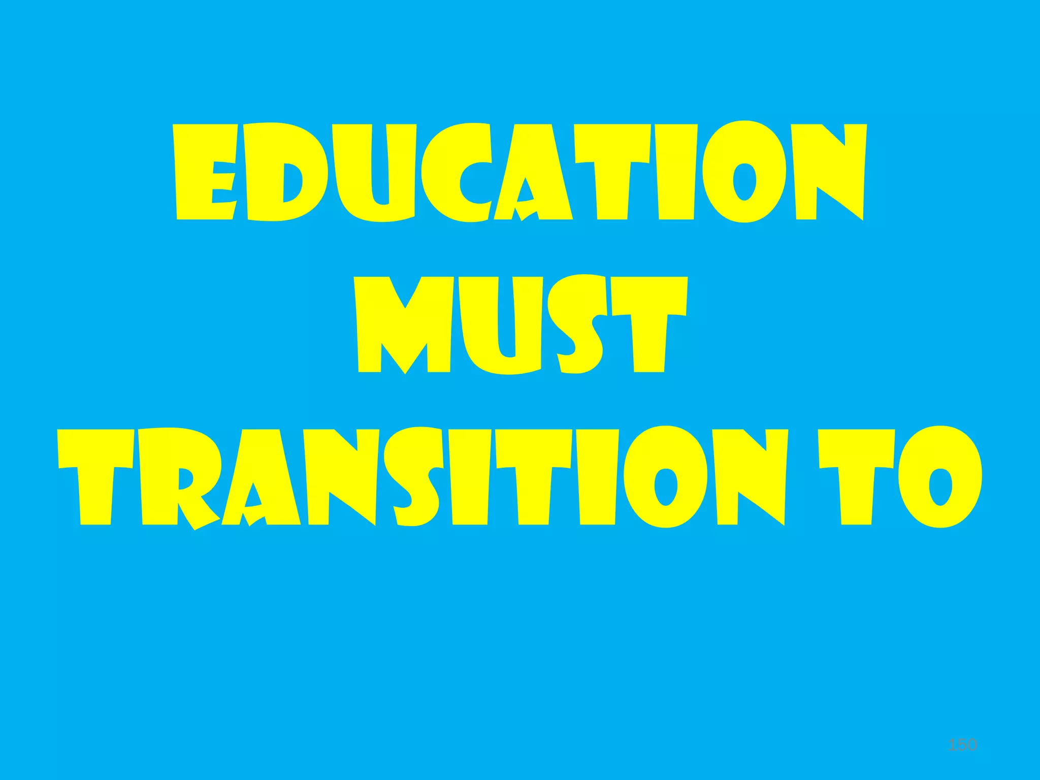 Education
    must
transition to
            150
 