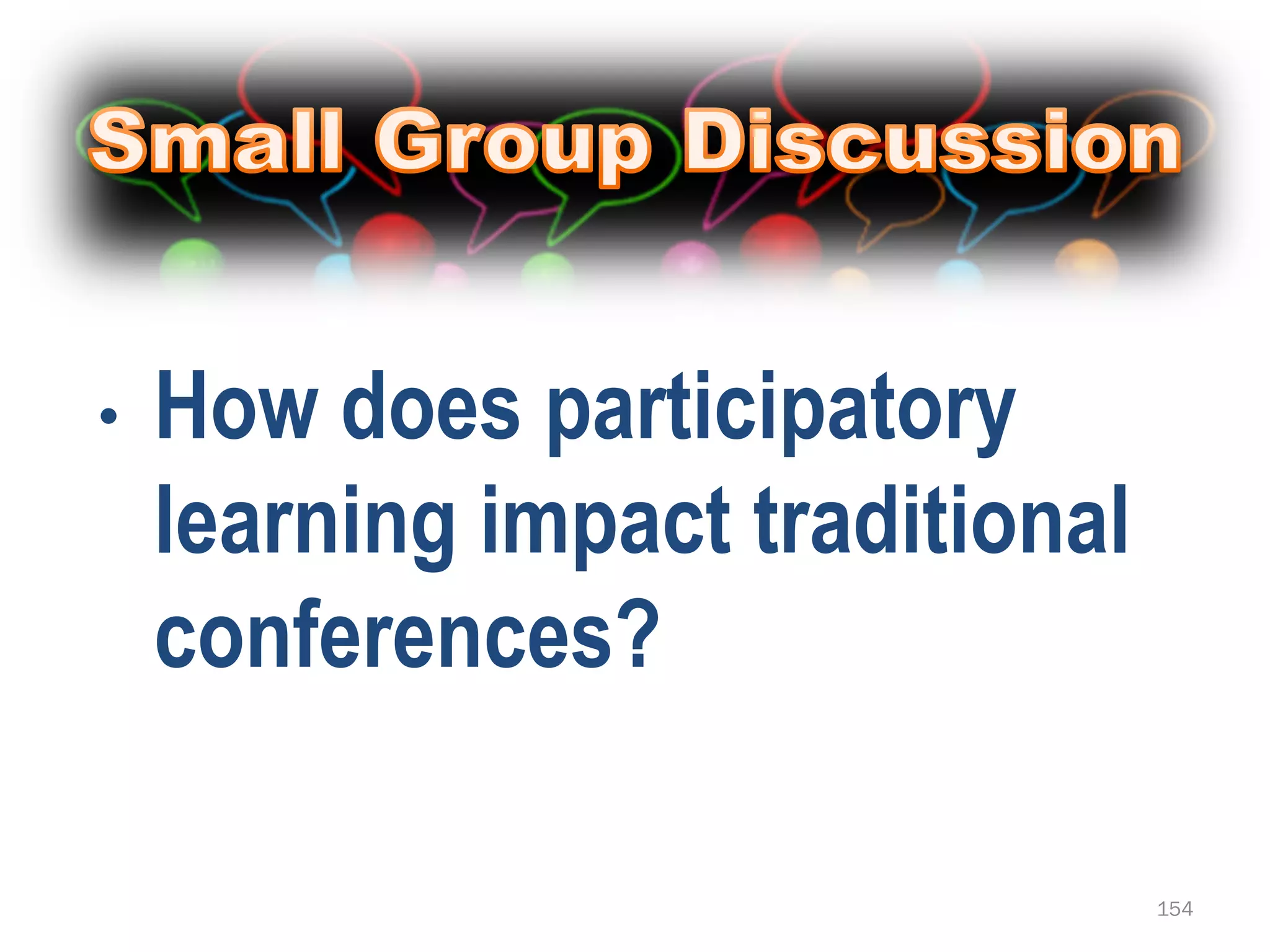 •   How does participatory
    learning impact traditional
    conferences?

                                  154
 