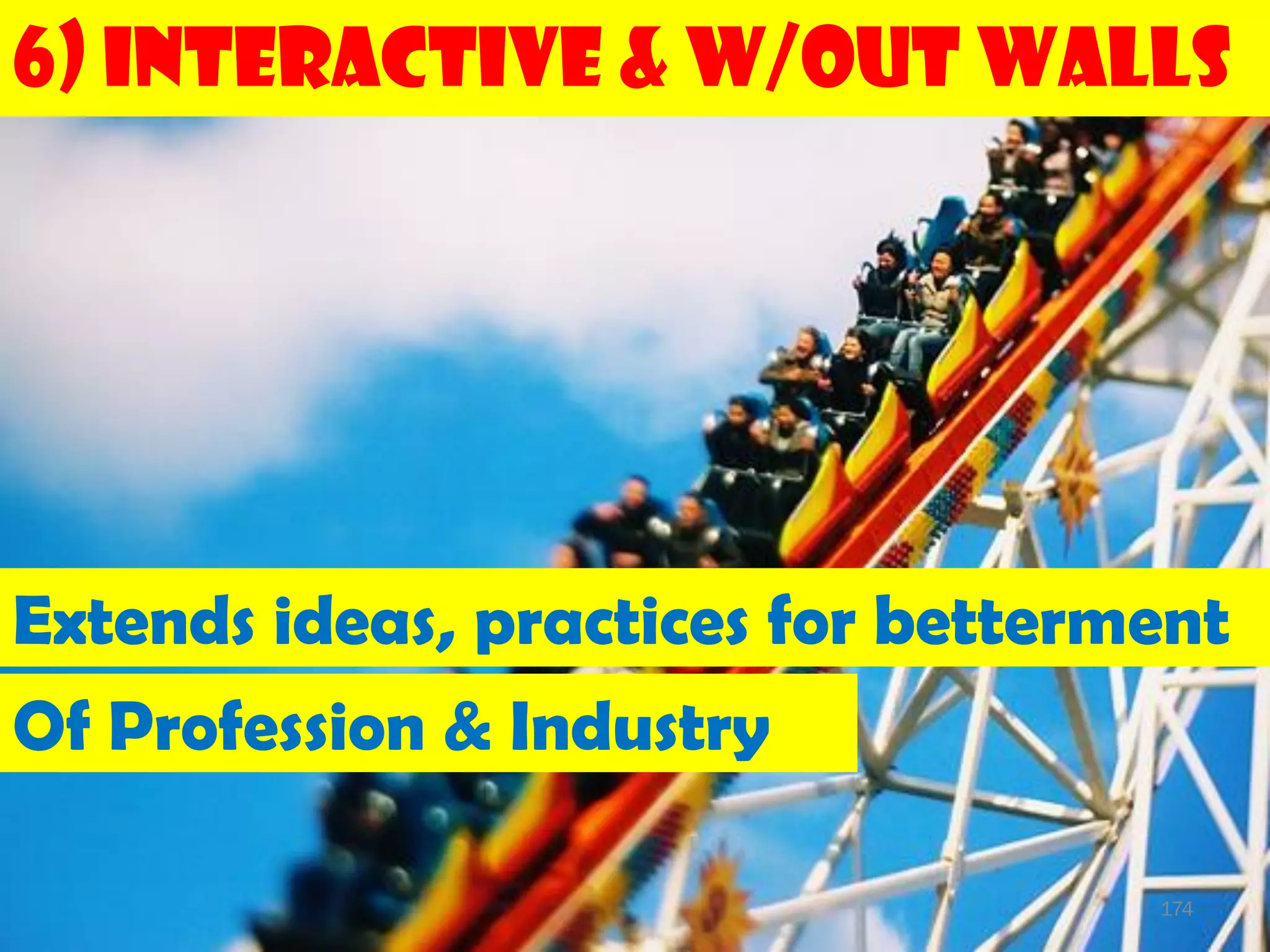 6) Interactive & w/out Walls




Extends ideas, practices for betterment
Of Profession & Industry

                                    174
 