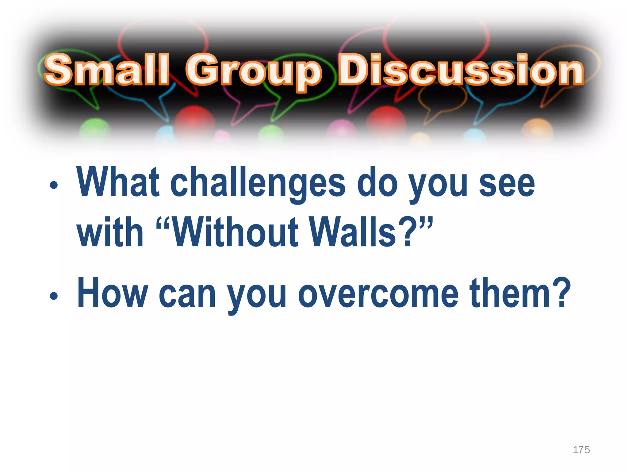 •   What challenges do you see
    with “Without Walls?”
•   How can you overcome them?


                                 175
 