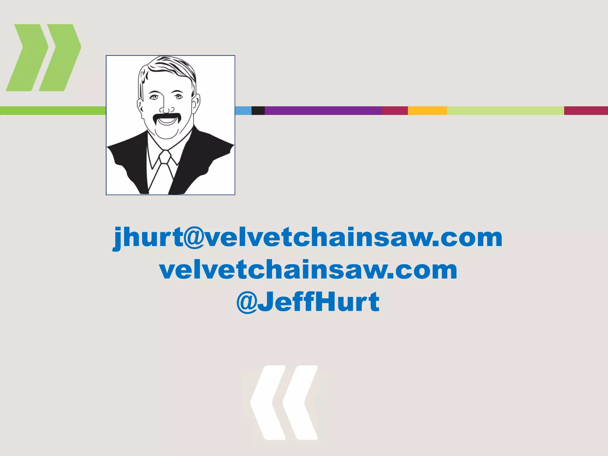 jhurt@velvetchainsaw.com
   velvetchainsaw.com
        @JeffHurt
 
