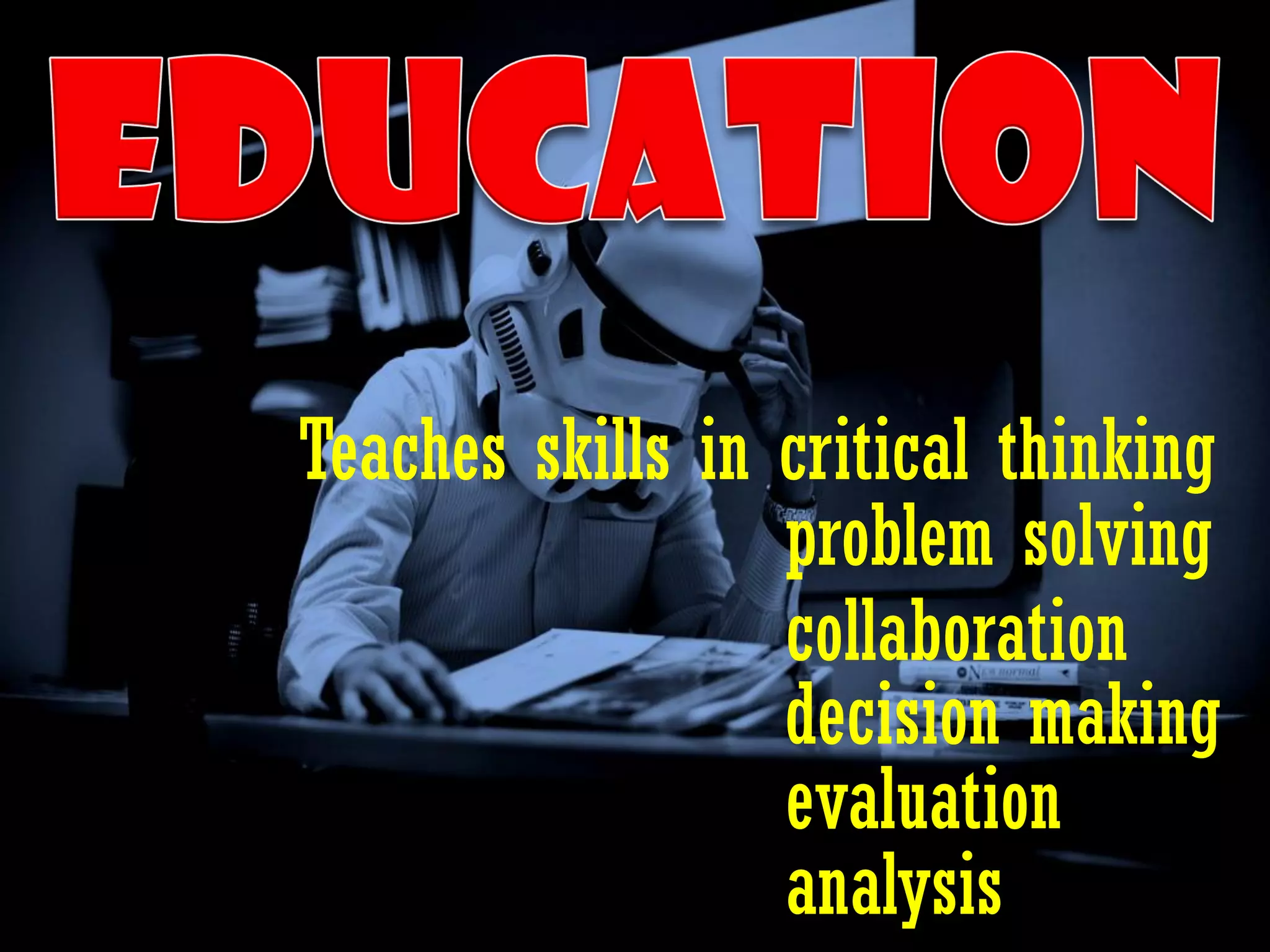 Teaches skills in critical thinking
                  problem solving
                  collaboration
                  decision making
                  evaluation
                  analysis
 