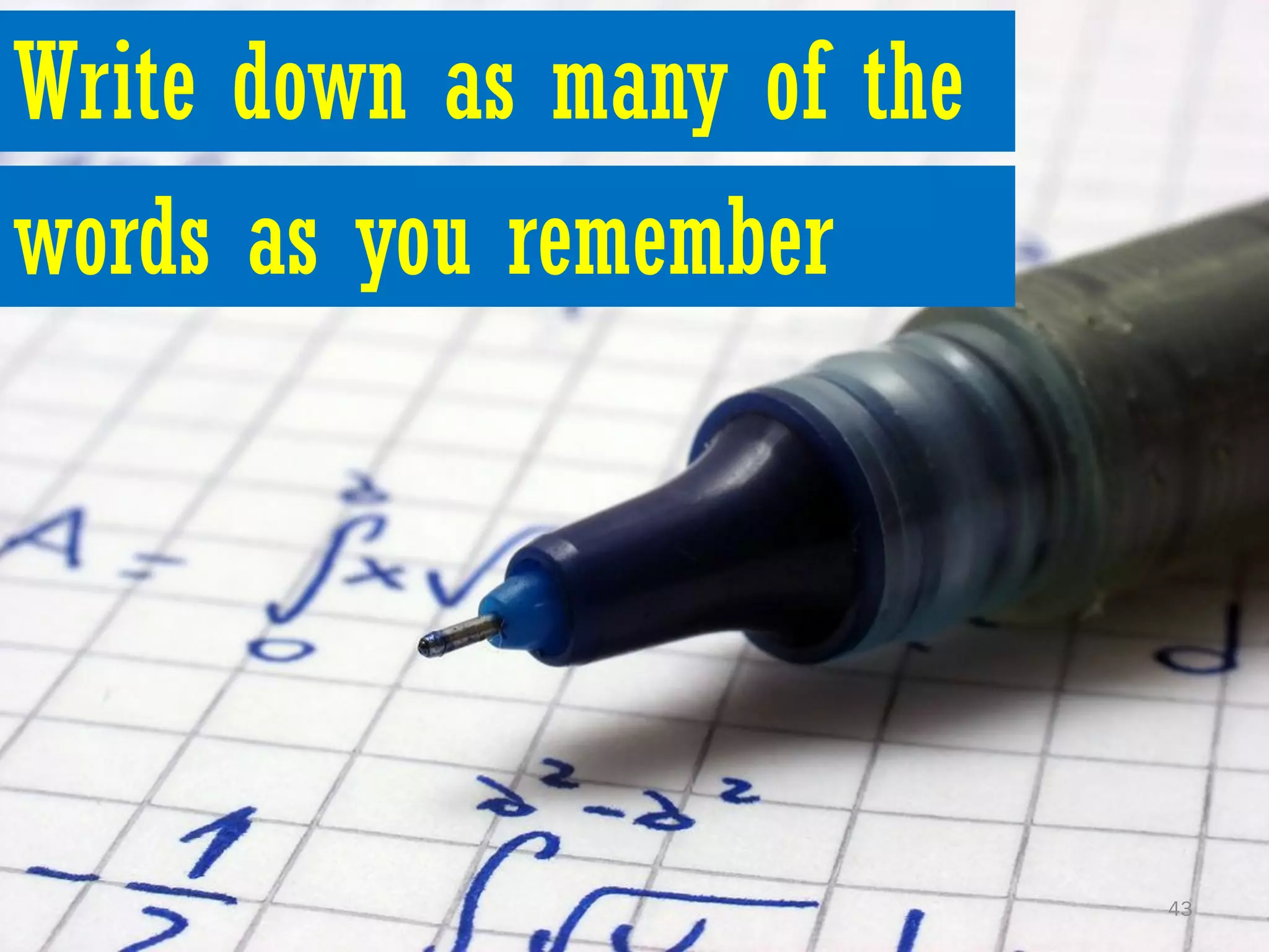 Write down as many of the
words as you remember




                            43
 