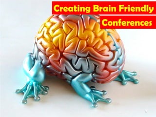Creating Brain Friendly
           Conferences




                     1
 