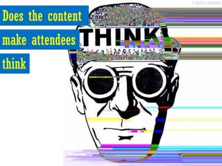 Does the content
make attendees
think
 