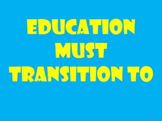 Education
    must
transition to
            150
 