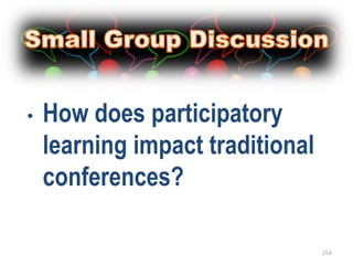 •   How does participatory
    learning impact traditional
    conferences?

                                  154
 