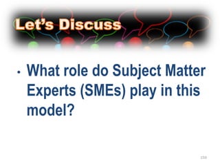 •   What role do Subject Matter
    Experts (SMEs) play in this
    model?

                              159
 