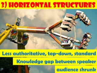 3) Horizontal Structures




Less authoritative, top-down, standard
      Knowledge gap between speaker
                       audience shrunk
                                  160
 