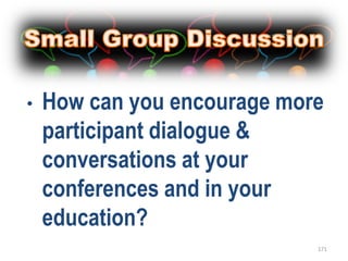 •   How can you encourage more
    participant dialogue &
    conversations at your
    conferences and in your
    education?
                             171
 